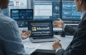 What Healthcare Organizations Need to Know About Recent Microsoft Licensing Changes