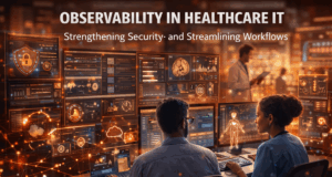 Observability in Healthcare IT: Strengthening Security and Streamlining Workflows