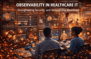 Observability in Healthcare IT: Strengthening Security and Streamlining Workflows