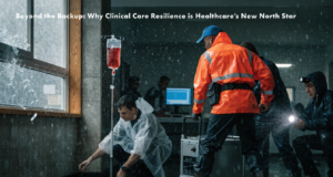 Beyond the Backup: Why Clinical Care Resilience is Healthcare’s New North Star Healthcare IT Disaster Recovery