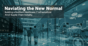 Navigating the New Normal: Building a Resilient Healthcare IT Infrastructure Amid Supply Chain Volatility Navigating the New Normal: Building a Resilient Healthcare IT Infrastructure Amid Supply Chain Volatility