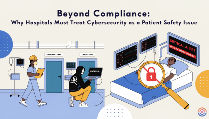 Beyond Compliance: Why Hospitals Must Treat Cybersecurity as a Patient Safety Issue hospital cybersecurity patient safety