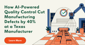 How AI-Powered Quality Control Cut Manufacturing Defects by 40% at a Texas Manufacturer AI quality control manufacturing
