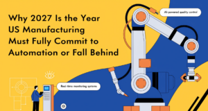 Why 2027 Is the Year US Manufacturing Must Fully Commit to Automation or Fall Behind manufacturing automation imperative 2027